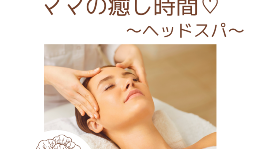 ママの癒し時間♡　～ヘッドスパ～