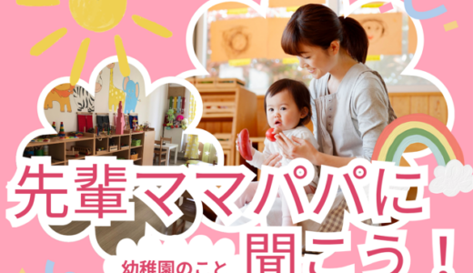 先輩ママ・パパに聞こう！幼稚園のこと！保育園のこと！